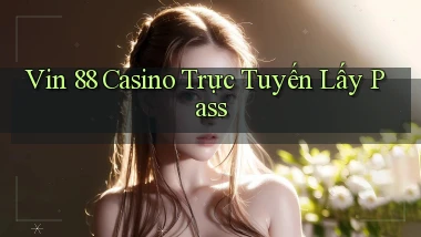 vin 88 casino trực tuyến lấy pass