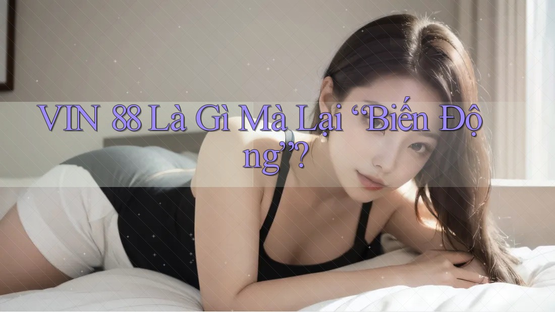 VIN 88 Là Gì Mà Lại “Biến Động”? VIN 88 Là Gì Mà Lại “Biến Động”?