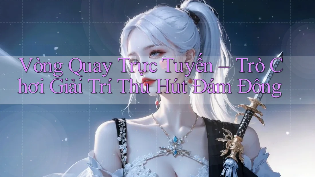 Vòng Quay Trực Tuyến – Trò Chơi Giải Trí Thu Hút Đám Đông Vòng Quay Trực Tuyến – Trò Chơi Giải Trí Thu Hút Đám Đông